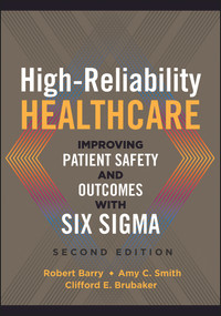 High-Reliability Healthcare: Improving Patient Safety and Outcomes with Six Sigma, Second Edition by Robert Barry, 9781567938661