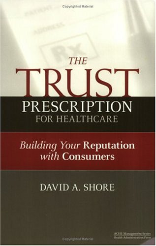 The Trust Prescription for Healthcare: Building Your Reputat by David Shore, 9781567932409