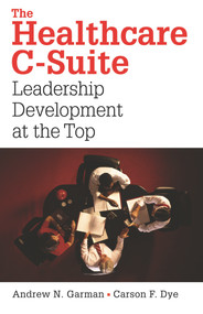 The Healthcare C-Suite: Leadership Development at the Top by Carson Dye, 9781567933130