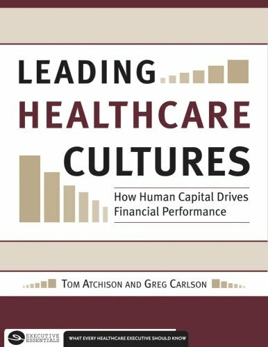 Leading Healthcare Cultures: How Human Capital Drives Financial Performance by Thomas Atchison, 9781567933031