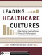 Leading Healthcare Cultures: How Human Capital Drives Financial Performance by Thomas Atchison, 9781567933031