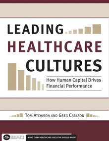 Leading Healthcare Cultures: How Human Capital Drives Financial Performance by Thomas Atchison, 9781567933031