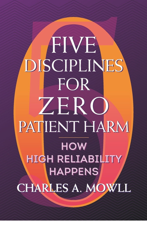 Five Disciplines for Zero Patient Harm: How High Reliability Happens by Charles Mowll, 9781640550681