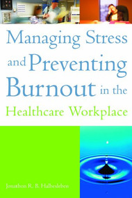 Managing Stress and Preventing Burnout in the Healthcare Workplace by Jonathon Halbesleben, 9781567933437