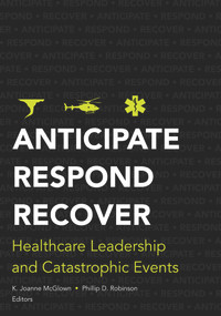 Anticipate, Respond, Recover (Healthcare Leadership and Catastrophic Events) by Kathlyn McGlown, 9781567933666