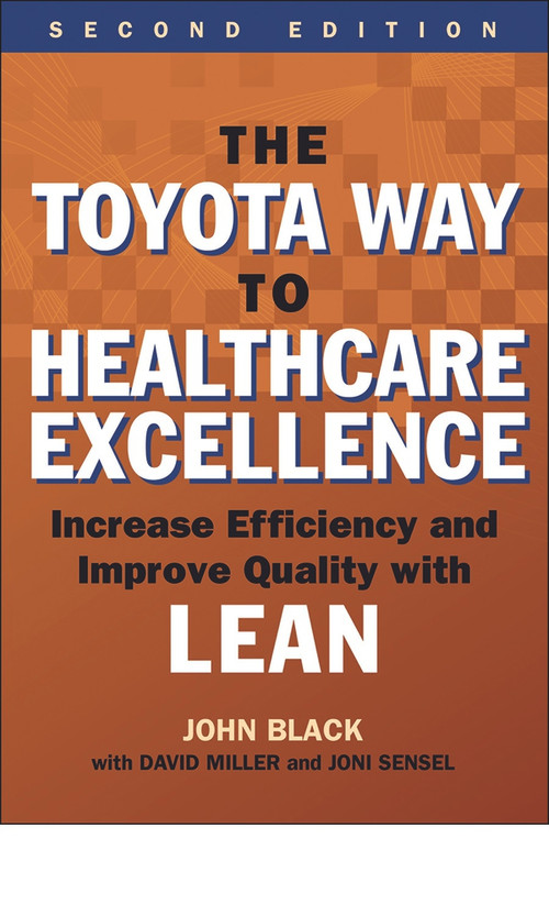 The Toyota Way to Healthcare Excellence: Increase Efficiency and Improve Quality with Lean, Second Edition by John Black, 9781567937824