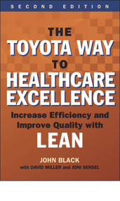 The Toyota Way to Healthcare Excellence: Increase Efficiency and Improve Quality with Lean, Second Edition by John Black, 9781567937824