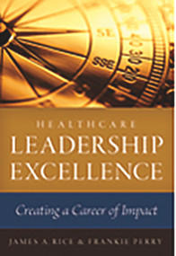 Healthcare Leadership Excellence: Creating a Career of Impact by James Rice, 9781567934748