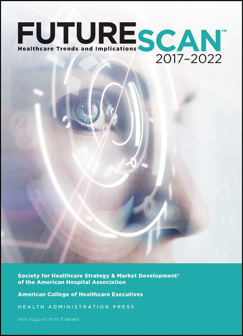Futurescan 2017: Healthcare Trends and Implications 2017-2022 by Society for Health Care Strategy, 9780872589766