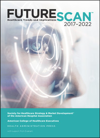 Futurescan 2017: Healthcare Trends and Implications 2017-2022 by Society for Health Care Strategy, 9780872589766