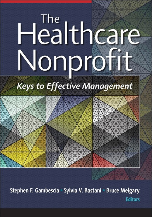 The Healthcare Nonprofit: Keys to Effective Management by Stephen Gambescia, 9781640551046