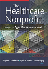 The Healthcare Nonprofit: Keys to Effective Management by Stephen Gambescia, 9781640551046