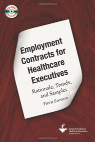 Employment Contracts for Healthcare Executives: Rationale, Trends, and Samples, Fifth Edition by American College of Healthcare Executives, 9781567933390