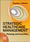 Strategic Healthcare Management: Planning and Execution, Second Edition by Stephen Walston, 9781567939606