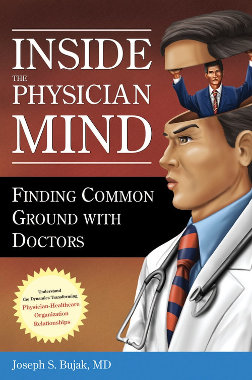 Inside the Physician Mind: Finding Common Ground with Doctors by Joseph Bujak, 9781567932980