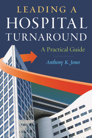 Leading a Hospital Turnaround A Practical Guide by Anthony Jones, 9781567935912