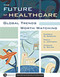 The Future of Healthcare: Global Trends Worth Watching by Andrew Garman, 9781567933796