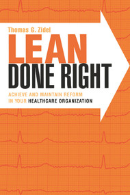 Lean Done Right: Achieve and Maintain Reform in Your Healthcare Organization by Thomas Zidel, 9781567934229