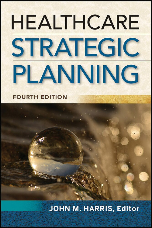 Healthcare Strategic Planning, Fourth Edition by John Harris, 9781567938999