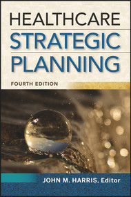 Healthcare Strategic Planning, Fourth Edition by John Harris, 9781567938999