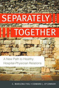 Separately Together: A New Path to Healthy Hospital-Physician Relations by Marlena Fiol, 9781567933376