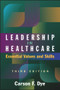 Leadership in Healthcare: Essential Values and Skills, Third Edition by Carson Dye, 9781567938463