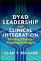 Dyad Leadership and Clinical Integration: Driving Change, Aligning Strategies by Alan Belasen, 9781640550902