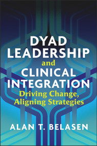 Dyad Leadership and Clinical Integration: Driving Change, Aligning Strategies by Alan Belasen, 9781640550902