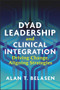 Dyad Leadership and Clinical Integration: Driving Change, Aligning Strategies by Alan Belasen, 9781640550902