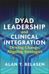 Dyad Leadership and Clinical Integration: Driving Change, Aligning Strategies by Alan Belasen, 9781640550902