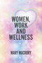 Women, Work and Wellness by Mary MacRory, 9781787197251