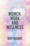 Women, Work and Wellness by Mary MacRory, 9781787197251