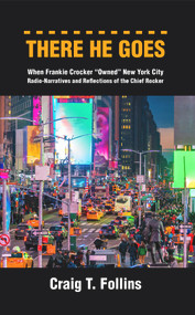 There He Goes (When Frankie Crocker "Owned" New York City: Radio-Narratives and Reflections of the Chief Rocker) by Craig T. Follins, 9781789554533