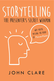 Storytelling: The Presenter's Secret Weapon by John Clare, 9781789552355