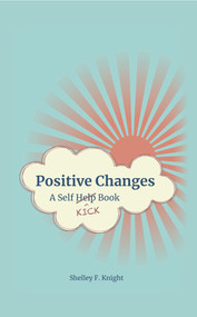 Positive Changes: A Self-Kick Book by Shelley F. Knight, 9781789553628