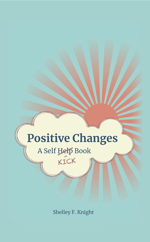 Positive Changes: A Self-Kick Book by Shelley F. Knight, 9781789553628