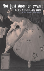 Not Just Another Swan: The Life of Dancer Silvia Ebert by Angela Wigglesworth, 9781789552454