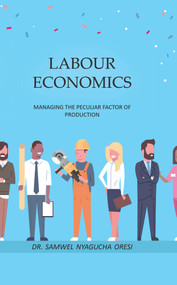 Labour Economics: Managing the Peculiar Factor of Production by Samwel Nyagucha Oresi, 9781789553871