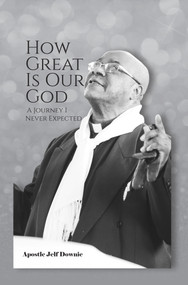 How Great Is Our God: A Journey I Never Expected by Apostle Jelf Downie, 9781789554052