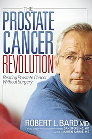 The Prostate Cancer Revolution (Beating Prostate Cancer Without Surgery) by Robert L Bard, 9781614489085