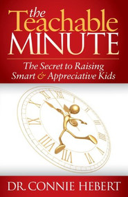 The Teachable Minute (The Secret to Raising Smart & Appreciative Kids) by Connie Hebert, 9781614484691