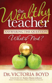 The Wealthy Teacher (Answering the Question ''What's Next?'') by Victoria Boyd, 9781614486190