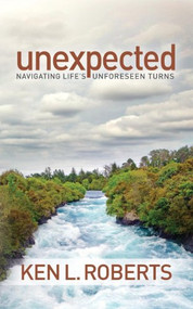 Unexpected (Navigating Life's Unforeseen Turns) by Ken L. Roberts, 9781614486558