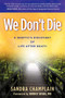 We Don't Die (A Skeptic's Discovery of Life After Death) by Sandra Champlain, Bernie Siegel, 9781614483823