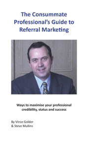 The Consummate Professional's Guide to Referral Marketing: Ways to maximise your professional credibility, status and success by Vince Golder, 9781789553390