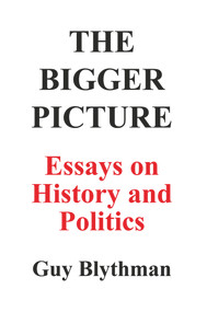 The Bigger Picture: Essays on History and Politics by Guy Blythman, 9781787196711