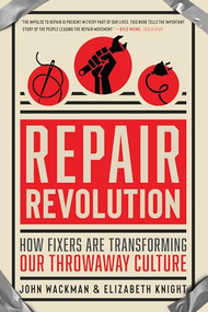 Repair Revolution (How Fixers Are Transforming Our Throwaway Culture) by John Wackman, Elizabeth Knight, 9781608686605