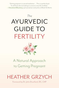 The Ayurvedic Guide to Fertility (A Natural Approach to Getting Pregnant) by Heather Grzych, John Douillard, 9781608686803