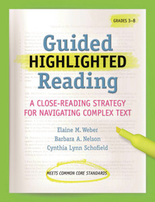 Guided Highlighted Reading (A Close-Reading Strategy for Navigating Complex Text) by Barbara A. Nelson, Cynthia Schofield, Elaine M. Weber, 9781936700530
