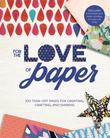 For the Love of Paper (320 Tear-off Pages for Creating, Crafting, and Sharing) by Lark Crafts, 9781454711148